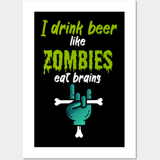 I drink beer like zombies eat brains Posters and Art